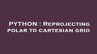 PYTHON : Reprojecting polar to cartesian grid
