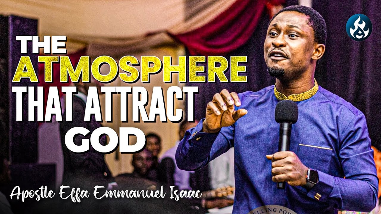 The atmosphere that attract GOD | Apostle Effa Emmanuel Isaac - YouTube