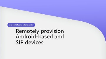 Remotely Provision Android-based & SIP devices in Microsoft Teams admin center