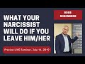 What Your Narcissist Will Do If You Leave Him/Her. Preview Escaping Narcissism Seminar Video