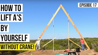 Lifting the A's (No Crane!)| DIY A-Frame Build | Episode 17