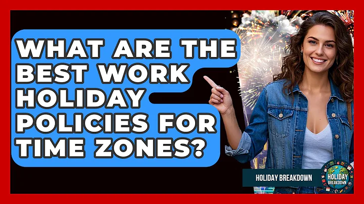 What Are The Best Work Holiday Policies For Time Zones? - Holiday Breakdown
