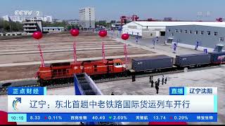 [正点财经]辽宁：东北首趟中老铁路国际货运列车开行|CCTV财经