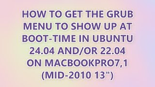 How to get the GRUB menu to show up at boot-time in Ubuntu 24.04 and/or 22.04 on MacBookPro7,1 (mid- How to get the GRUB menu to show up at boot-time in Ubuntu 24.04 and/or 22.04 on MacBookPro7,1 (mid-