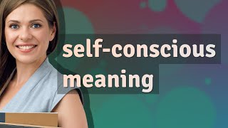 Self-conscious meaning of Self-conscious