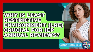 Why Is Least Restrictive Environment (LRE) Crucial For IEP Annual Reviews?