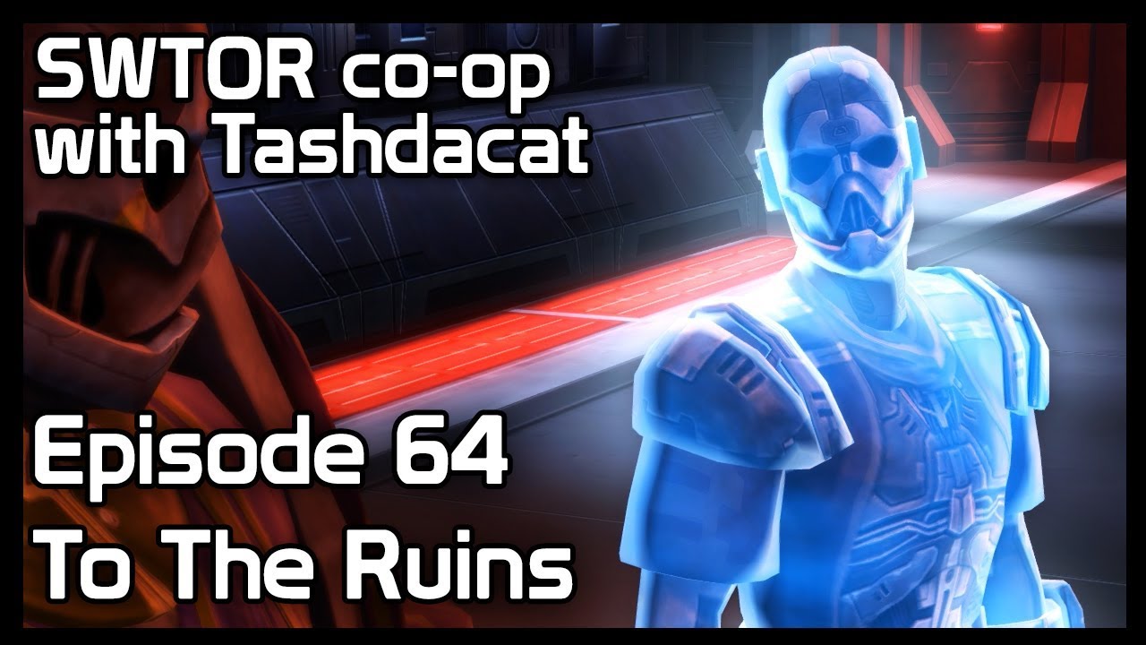 SWTOR co-op with Tashdacat - Episode 64: To The Ruins