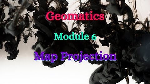 Geomatics - Module 6 - Map Projection
