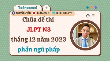 Chữa  Đề Thi JLPT N3 Tháng 12 Năm 2023 Phần Ngữ Pháp