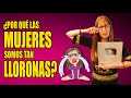 ¿Por qué las MUJERES somos tan LLORONAS?