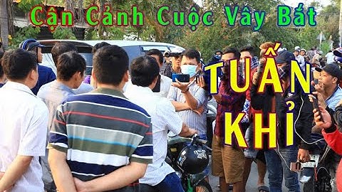 Cận Cảnh Cuộc Vây Bắt TUẤN KHỈ Trốn Tại Nhà Dân | Bản Tin Cập Nhật Mới Nhất