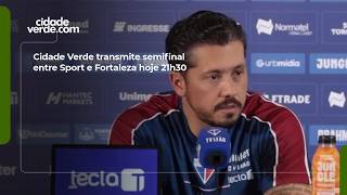 Cidade Verde transmite semifinal entre Sport e Fortaleza hoje 21h30