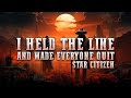 I held the line so hard that i made everyone quit star citizen