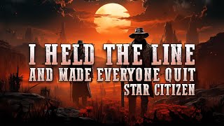 I held the line SO HARD that I made everyone QUIT Star Citizen
