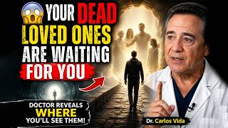 😨Your DEAD Loved Ones Are WAITING for You: Doctor Reveals WHERE You’ll SEE Them | Dr. Carlos Vidal😨