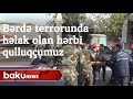 Bərdə terrorunda həlak olan hərbi qulluqçumuz - Baku TV