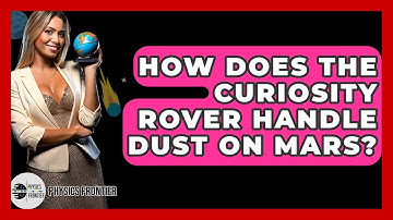 How Does The Curiosity Rover Handle Dust On Mars? - Physics Frontier