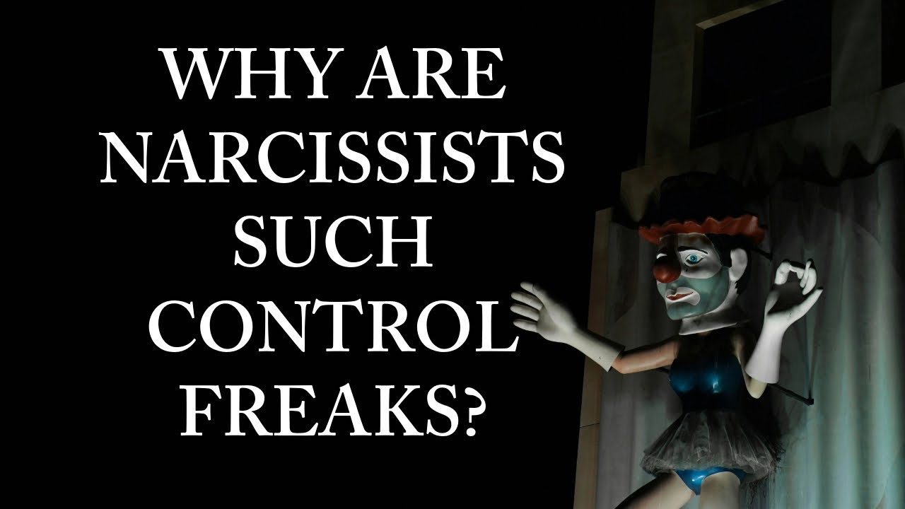 WHY ARE NARCISSISTS SUCH CONTROL FREAKS?