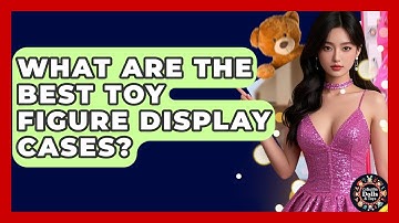 What Are The Best Toy Figure Display Cases? - Collectible Dolls and Toys
