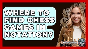 Where To Find Chess Games In Notation? - The Board Game Xpert