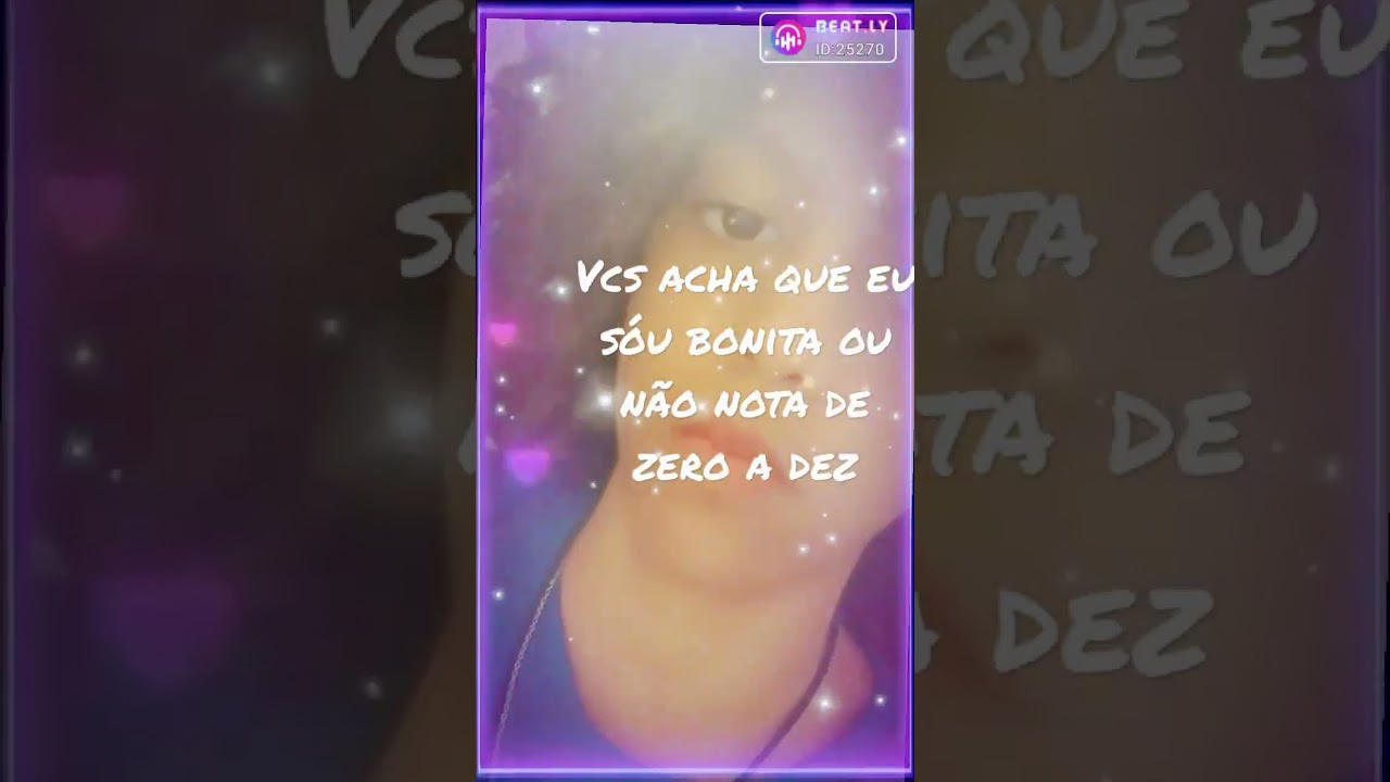 vcs acha que eu sòu bonita de zeroa dez