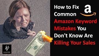 How to Fix Common Amazon Keyword Mistakes You Don't Know Are Killing Your Sales