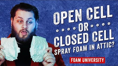 Should I Use Open Cell or Closed Cell Spray Foam in Attic? | Foam University