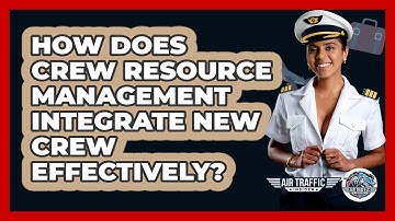 How Does Crew Resource Management Integrate New Crew Effectively? - Air Traffic Insider