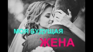 Видео МОЯ БУДУЩАЯ ЖЕНА???????? (автор: НА КРЫЛЬЯХ ДУШИ)