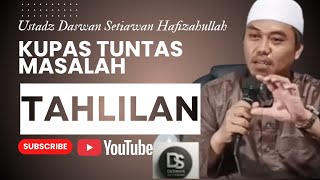 KUPAS KUPAS TUNTAS MASALAH TAHLILAN, Ustadz Daswan Setiawan Hafizahullah #kajianislam 