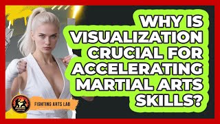 Why Is Visualization Crucial For Accelerating Martial Arts Skills? - Fighting Arts Lab