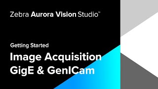 Getting Started | Acquiring Images from GigE Vision & GenICam GenTL Devices | Zebra