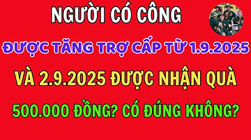 CÓ PHẢI NGƯỜI CÓ CÔNG SẼ ĐƯỢC TĂNG TRỢ CẤP TỪ 1/9/2025 GIỐNG NHƯ CÁC KÊNH YOUTUEBE ĐƯA TIN?