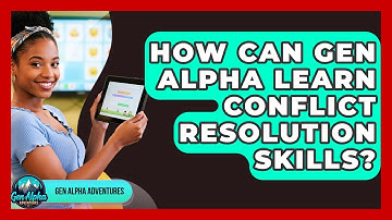 How Can Gen Alpha Learn Conflict Resolution Skills? - Gen Alpha Adventures