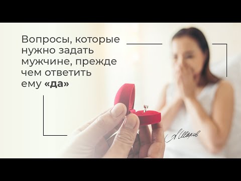 Вопросы, которые нужно задать мужчине, прежде чем сказать да. Советы психолога. Психология отношений