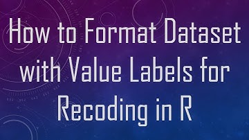 How to Format Dataset with Value Labels for Recoding in R
