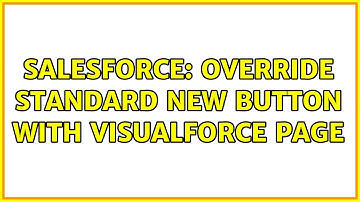 Salesforce: Override Standard New Button with Visualforce Page