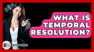 What Is Temporal Resolution? - Physics Frontier