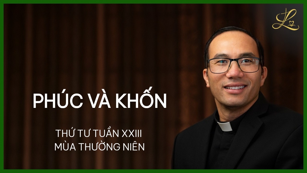 Phúc Và Khốn - Thứ Tư Tuần XXIII Mùa Thường Niên | Lm. Phaolô Cao Thế Bình, SDD