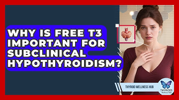 Why Is Free T3 Important For Subclinical Hypothyroidism? - Thyroid Wellness Hub