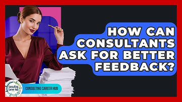 How Can Consultants Ask For Better Feedback? - Consulting Career Hub