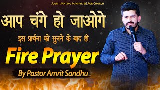 इस  प्रार्थना को सुनने के बाद ही आप चंग्गे हो जायेंगे | FIRE PRAYER | BY PASTOR AMRIT SANDHU