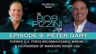 The Bob Pizzini Show Episode 9: Peter Gary,US Force Recon Marine & Co-founder of Warriors Haven USA 
