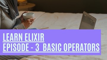 Elixir Episode 3 - Learn how to use Basic Operators in Elixir