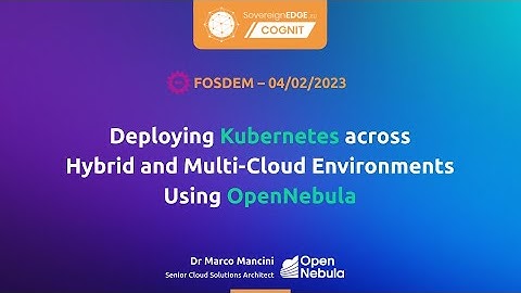 Deploying Kubernetes across Hybrid and Multi-Cloud Environments using OpenNebula  | @fosdemtalks 