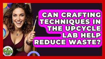 Can Crafting Techniques in The Upcycle Lab Help Reduce Waste? - The Upcycle Lab