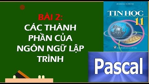 TIN HỌC 11 - BÀI 2: CÁC THÀNH PHẦN CỦA NGÔN NGỮ LẬP TRÌNH