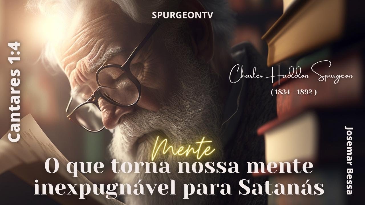 O que torna nossa mente inexpugnável para Satanás | C. H. Spurgeon | Cantares 1:4 @Josemar Bessa​