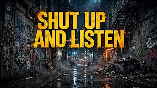 SOME TIMES WE  JUST GOTTA  SHUT  UP AND LISTEN