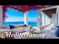 🌊 4K Mediterranean Vibes 🏡🎶 Cheerful Italian &amp; Greek Sounds with Relaxing Coastal Energy ☀️